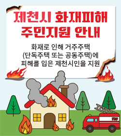 제천시 화재피해 주민지원 안내
/화재로 인해 거주주택(단독주택 또는 공동주택)에 피해를 입은 제천시민 지원