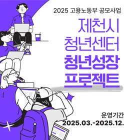 2025 고용노동부 공모사업
제천시 청년센터 청년성장 프로젝트
운영기간 : 2025.03.~2025.12.