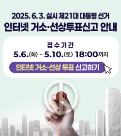 2025.6.3. 실시 
제21대 대통령선거 인터넷 거소 선상투표신고 안내
접수기간
5.6.(화) ~ 5.10.(토) 18:00까지
인터넷 거소 · 선상 투표 신고하기