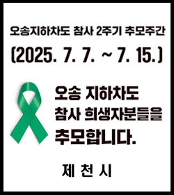 오송지하차도 참사 2주기 추모주간
(2025.7.7.~7.15.)
오송지하차도 참사 희생자분들을 추모합니다.
제천시